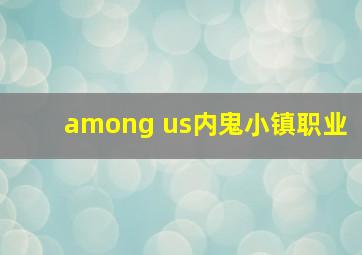 among us内鬼小镇职业